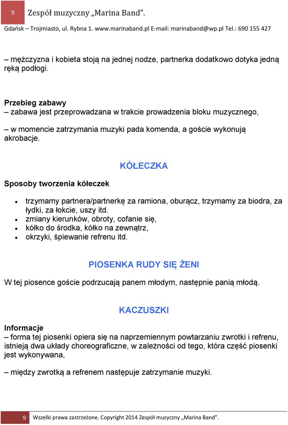 Sposoby tworzenia kółeczek KÓŁECZKA trzymamy partnera/partnerkę za ramiona, oburącz, trzymamy za biodra, za łydki, za łokcie, uszy itd.