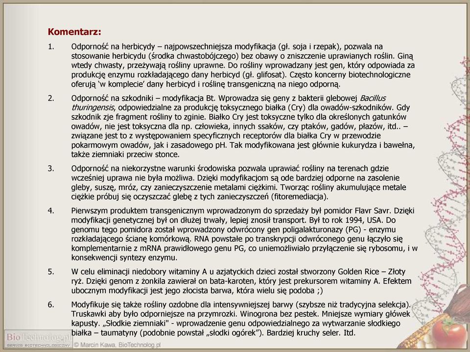 Często koncerny biotechnologiczne oferują w komplecie dany herbicyd i roślinę transgeniczną na niego odporną. 2. Odporność na szkodniki modyfikacja Bt.