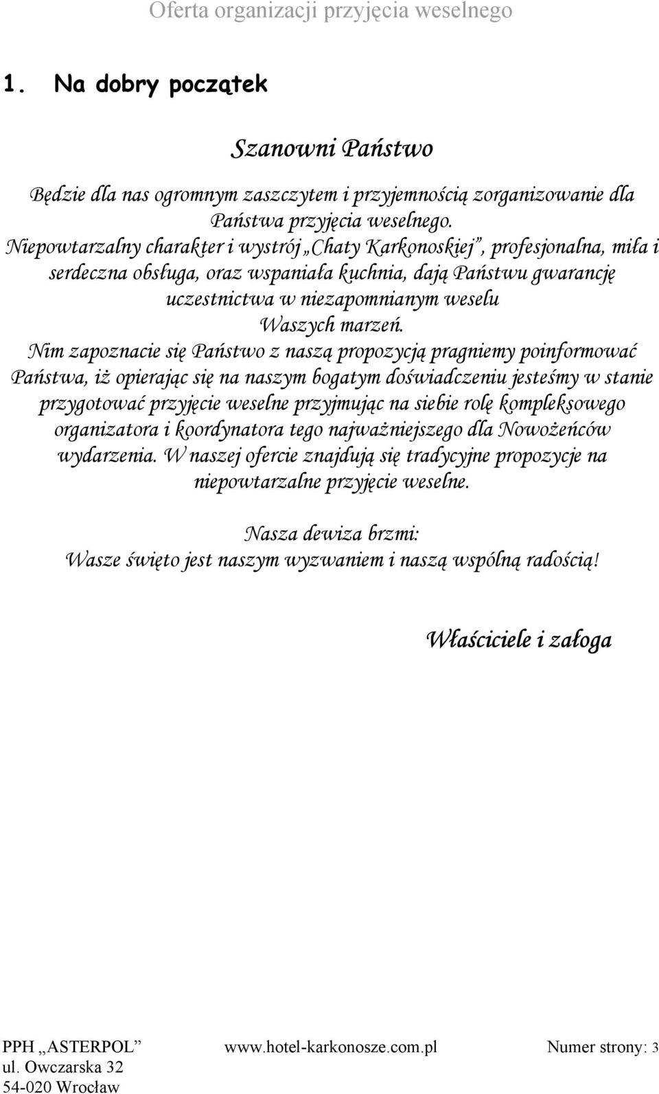 Nim zapoznacie się Państwo z naszą propozycją pragniemy poinformować Państwa, iż opierając się na naszym bogatym doświadczeniu jesteśmy w stanie przygotować przyjęcie weselne przyjmując na siebie