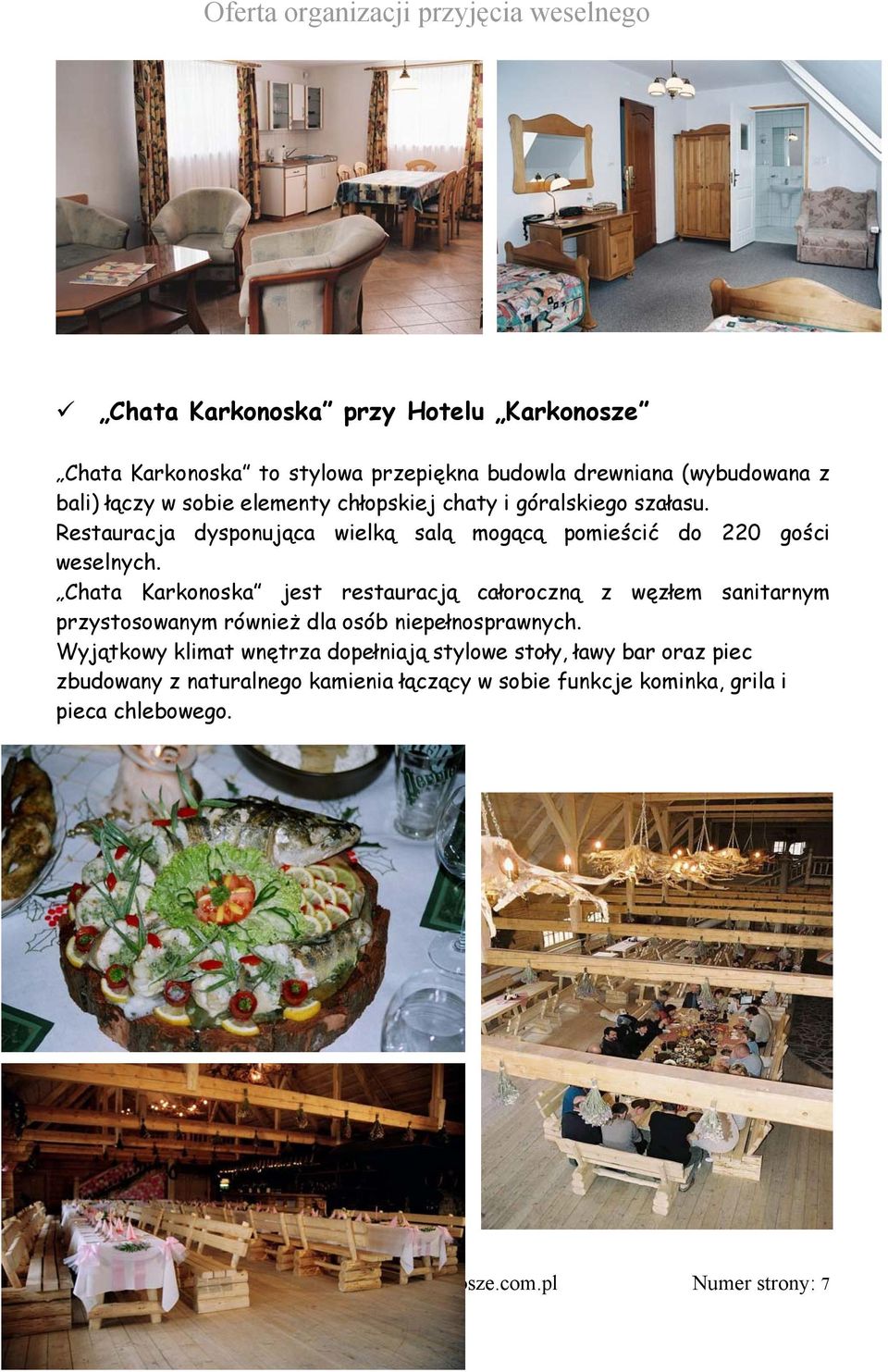 Chata Karkonoska jest restauracją całoroczną z węzłem sanitarnym przystosowanym również dla osób niepełnosprawnych.