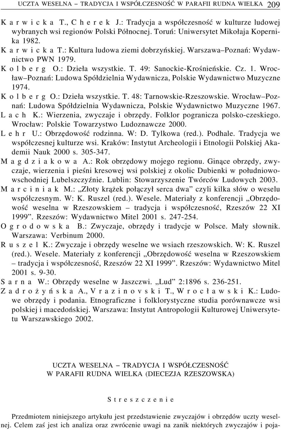 Kolberg O.:Dzieła wszystkie. T. 48: Tarnowskie-Rzeszowskie. Wrocław Poznań: Ludowa Spółdzielnia Wydawnicza, Polskie Wydawnictwo Muzyczne 1967. Lach K.:Wierzenia, zwyczaje i obrzędy.