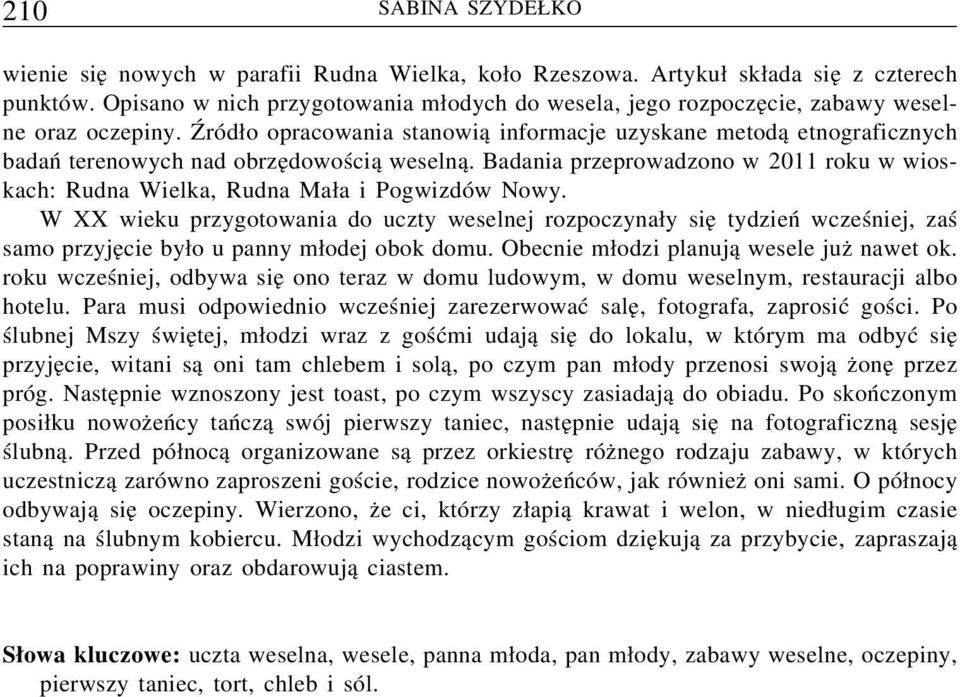 Źródło opracowania stanowią informacje uzyskane metodą etnograficznych badań terenowych nad obrzędowością weselną.