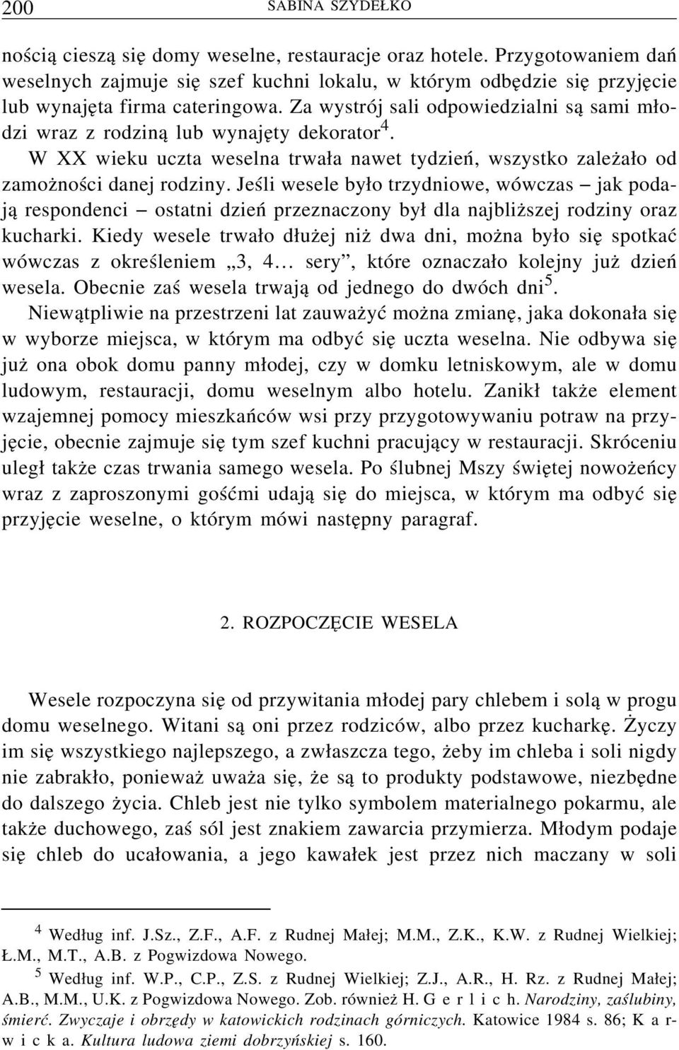 Jeśli wesele było trzydniowe, wówczas jak podają respondenci ostatni dzień przeznaczony był dla najbliższej rodziny oraz kucharki.