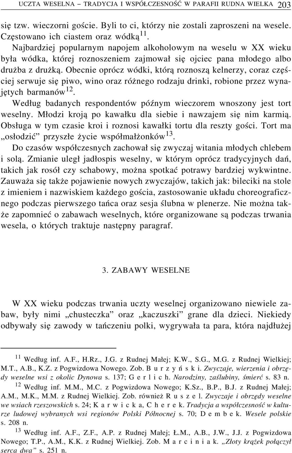 Obecnie oprócz wódki, którą roznoszą kelnerzy, coraz częściej serwuje się piwo, wino oraz różnego rodzaju drinki, robione przez wynajętych barmanów 12.