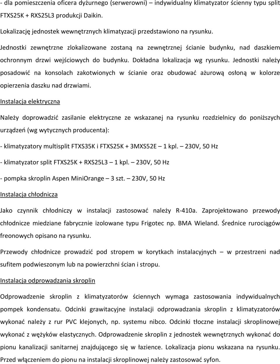 Jednostki zewnętrzne zlokalizowane zostaną na zewnętrznej ścianie budynku, nad daszkiem ochronnym drzwi wejściowych do budynku. Dokładna lokalizacja wg rysunku.