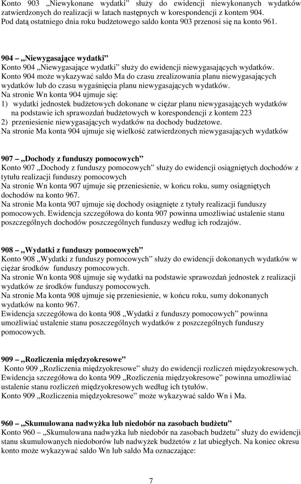 Konto 904 może wykazywać saldo Ma do czasu zrealizowania planu niewygasających wydatków lub do czasu wygaśnięcia planu niewygasających wydatków.