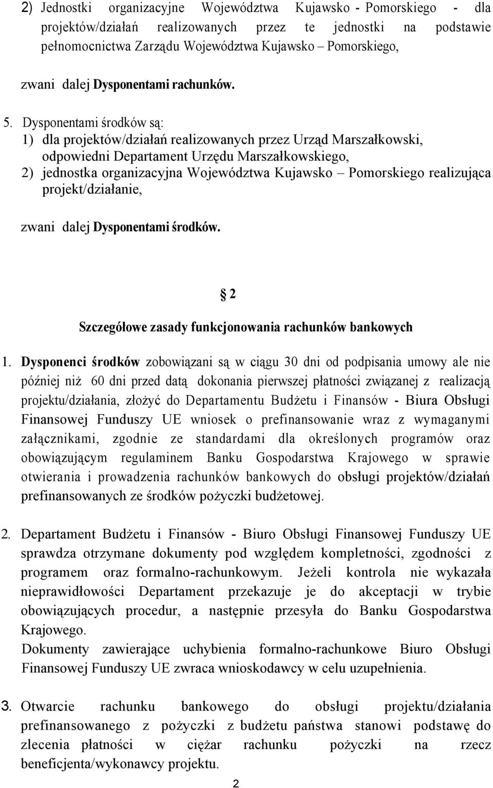 Dysponentami środków są: 1) dla projektów/działań realizowanych przez Urząd Marszałkowski, odpowiedni Departament Urzędu Marszałkowskiego, 2) jednostka organizacyjna Województwa Kujawsko Pomorskiego