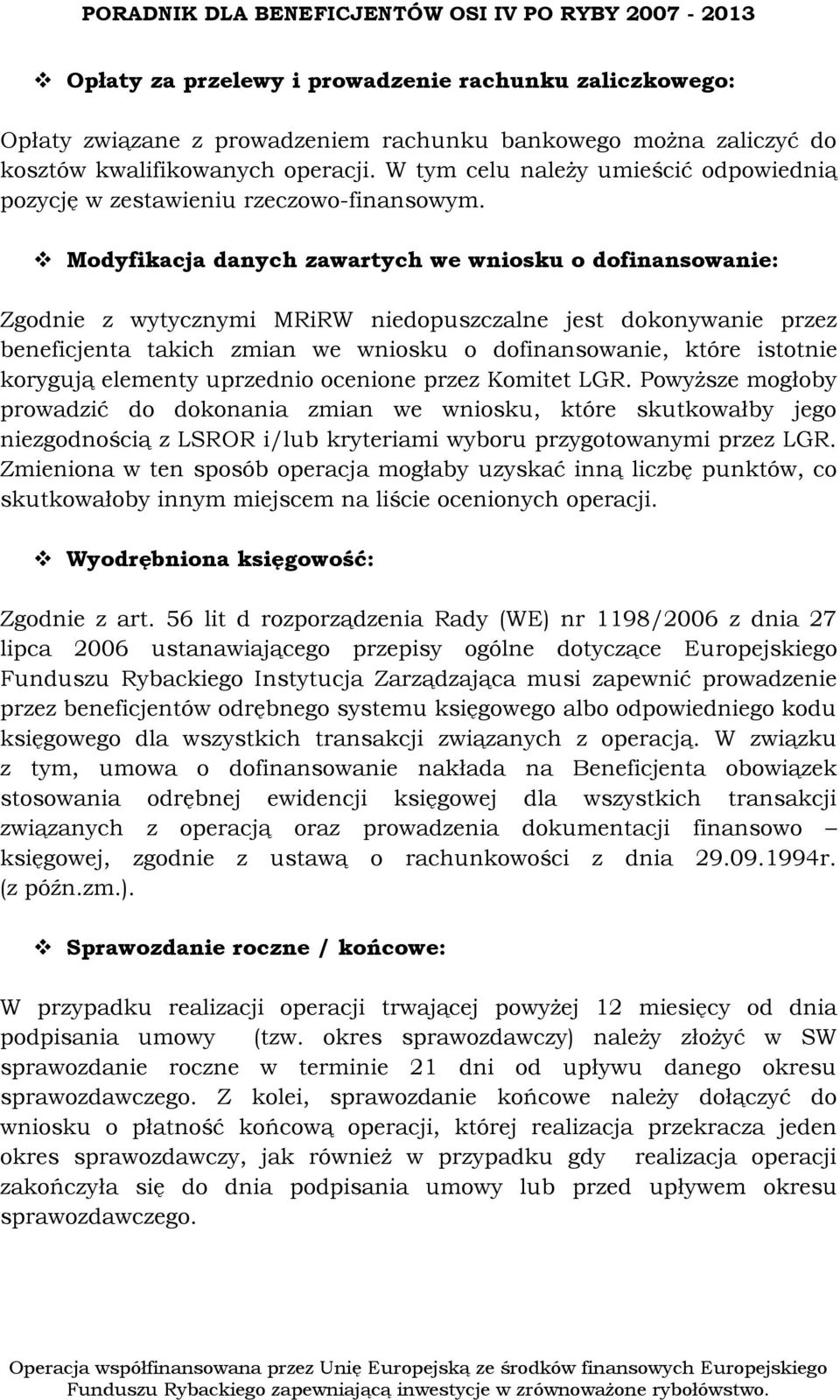 Modyfikacja danych zawartych we wniosku o dofinansowanie: Zgodnie z wytycznymi MRiRW niedopuszczalne jest dokonywanie przez beneficjenta takich zmian we wniosku o dofinansowanie, które istotnie