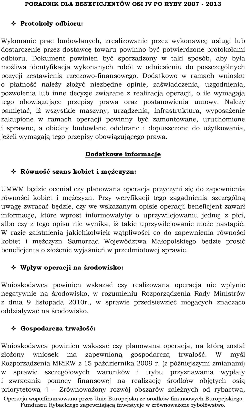 Dodatkowo w ramach wniosku o płatność należy złożyć niezbędne opinie, zaświadczenia, uzgodnienia, pozwolenia lub inne decyzje związane z realizacją operacji, o ile wymagają tego obowiązujące przepisy