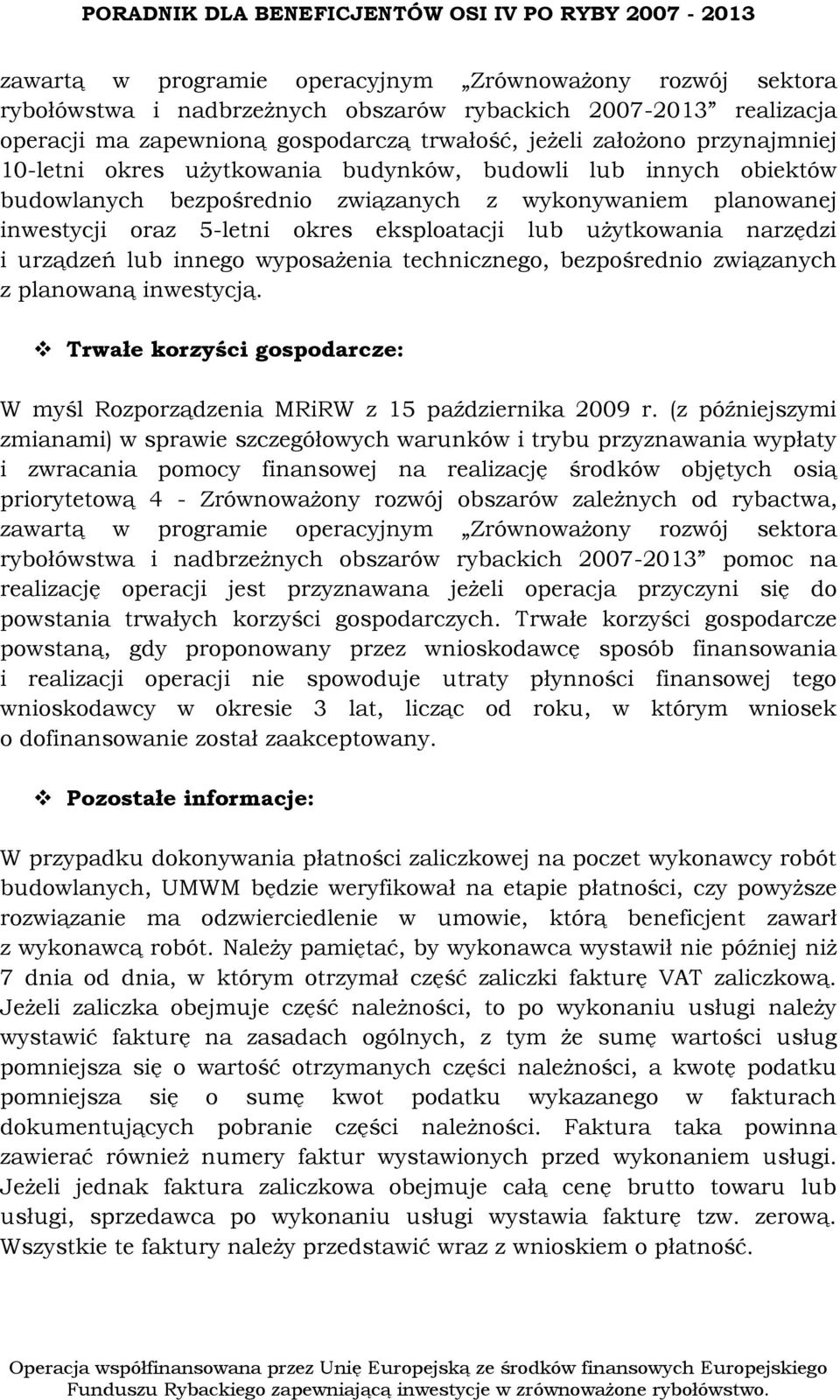 narzędzi i urządzeń lub innego wyposażenia technicznego, bezpośrednio związanych z planowaną inwestycją. Trwałe korzyści gospodarcze: W myśl Rozporządzenia MRiRW z 15 października 2009 r.