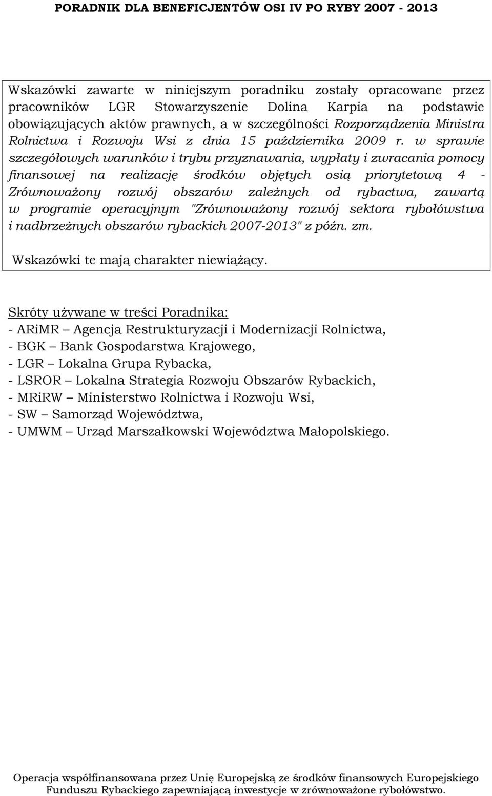 w sprawie szczegółowych warunków i trybu przyznawania, wypłaty i zwracania pomocy finansowej na realizację środków objętych osią priorytetową 4 - Zrównoważony rozwój obszarów zależnych od rybactwa,