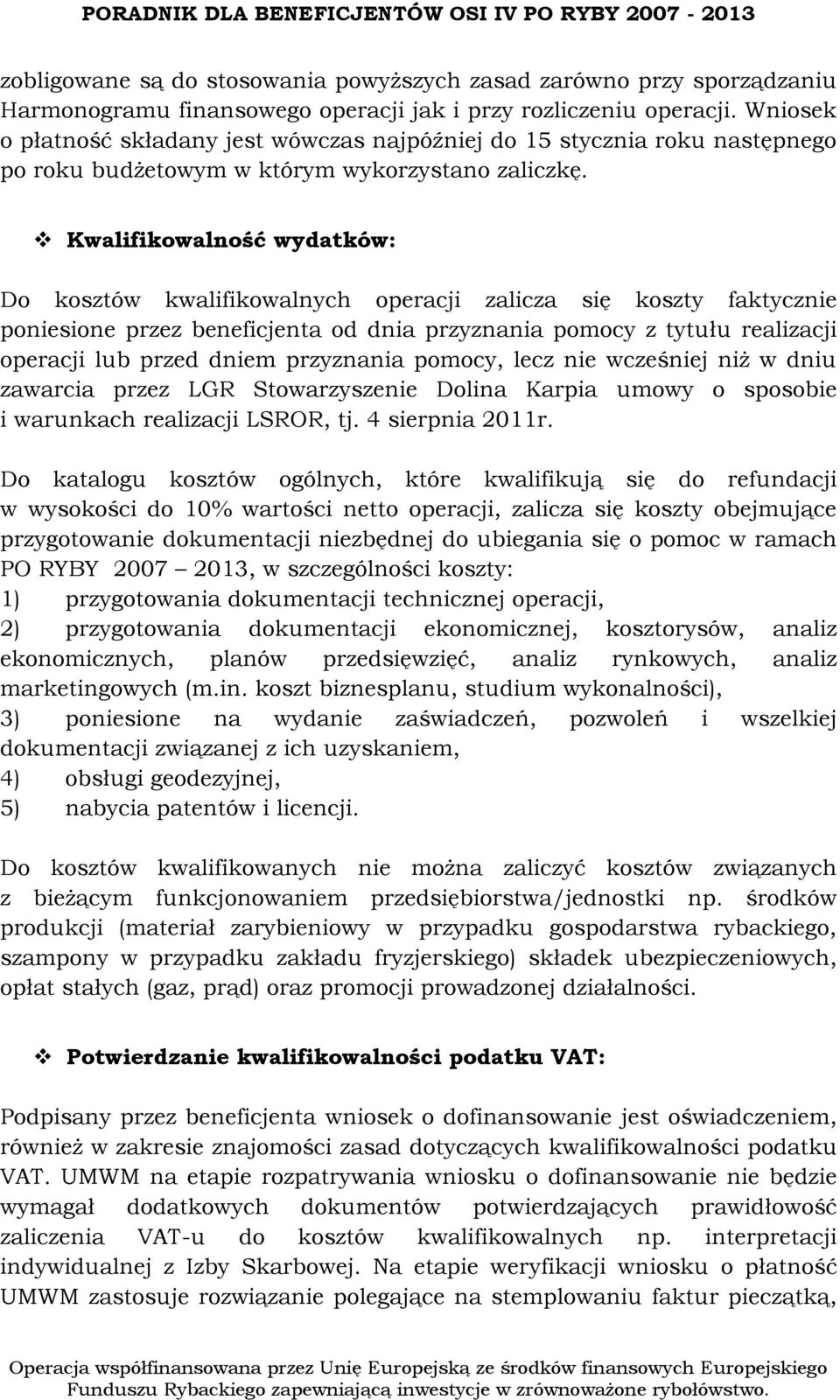 Kwalifikowalność wydatków: Do kosztów kwalifikowalnych operacji zalicza się koszty faktycznie poniesione przez beneficjenta od dnia przyznania pomocy z tytułu realizacji operacji lub przed dniem