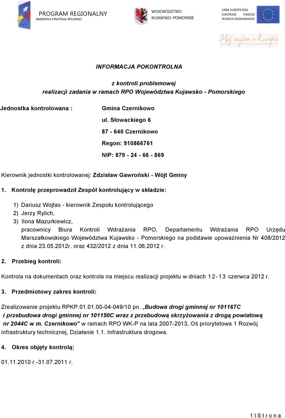 Kontrolę przeprowadził Zespół kontrolujący w składzie: 1) Dariusz Wojtas - kierownik Zespołu kontrolującego 2) Jerzy Rylich, 3) Ilona Mazurkiewicz, pracownicy Biura Kontroli Wdrażania RPO,
