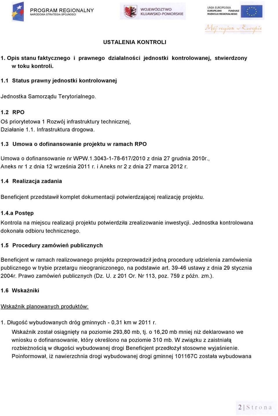 , Aneks nr 1 z dnia 12 września 2011 r. i Aneks nr 2 z dnia 27 marca 2012 r. 1.4 Realizacja zadania Beneficjent przedstawił komplet dokumentacji potwierdzającej realizację projektu. 1.4.a Postęp Kontrola na miejscu realizacji projektu potwierdziła zrealizowanie inwestycji.
