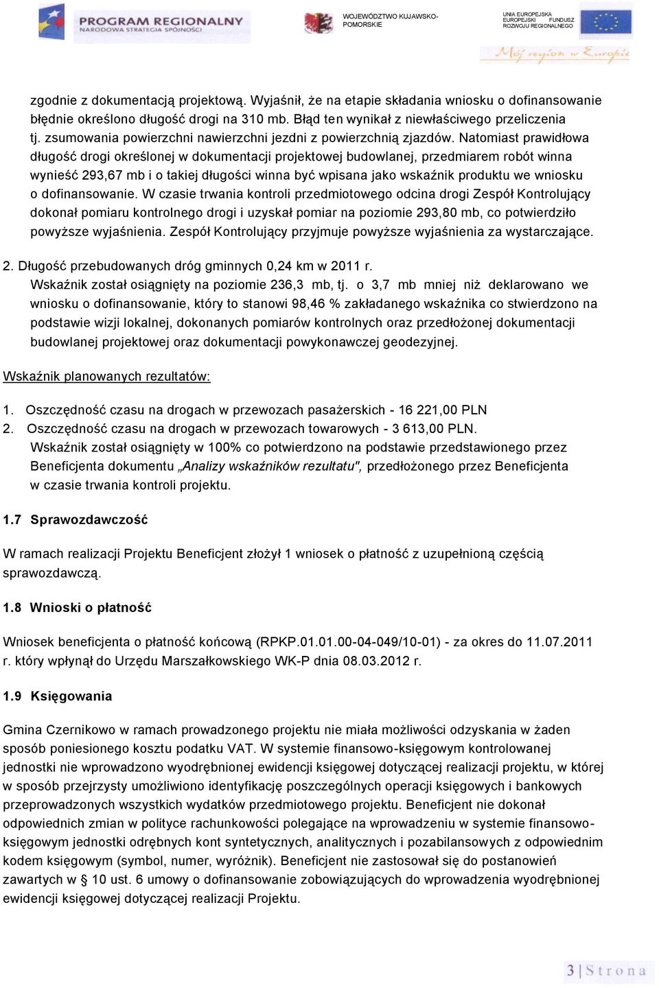 Natomiast prawidłowa długość drogi określonej w dokumentacji projektowej budowlanej, przedmiarem robót winna wynieść 293,67 mb i o takiej długości winna być wpisana jako wskaźnik produktu we wniosku