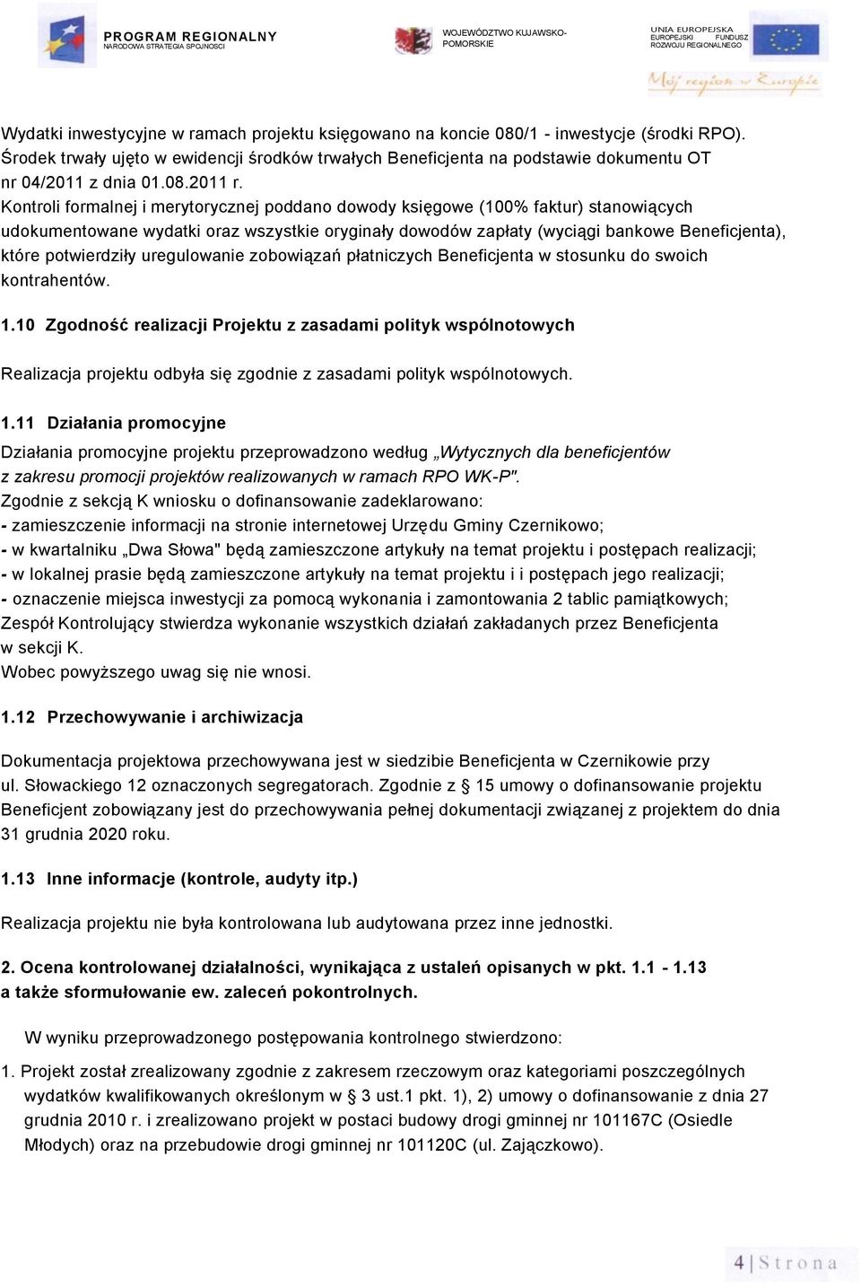 Kontroli formalnej i merytorycznej poddano dowody księgowe (100% faktur) stanowiących udokumentowane wydatki oraz wszystkie oryginały dowodów zapłaty (wyciągi bankowe Beneficjenta), które