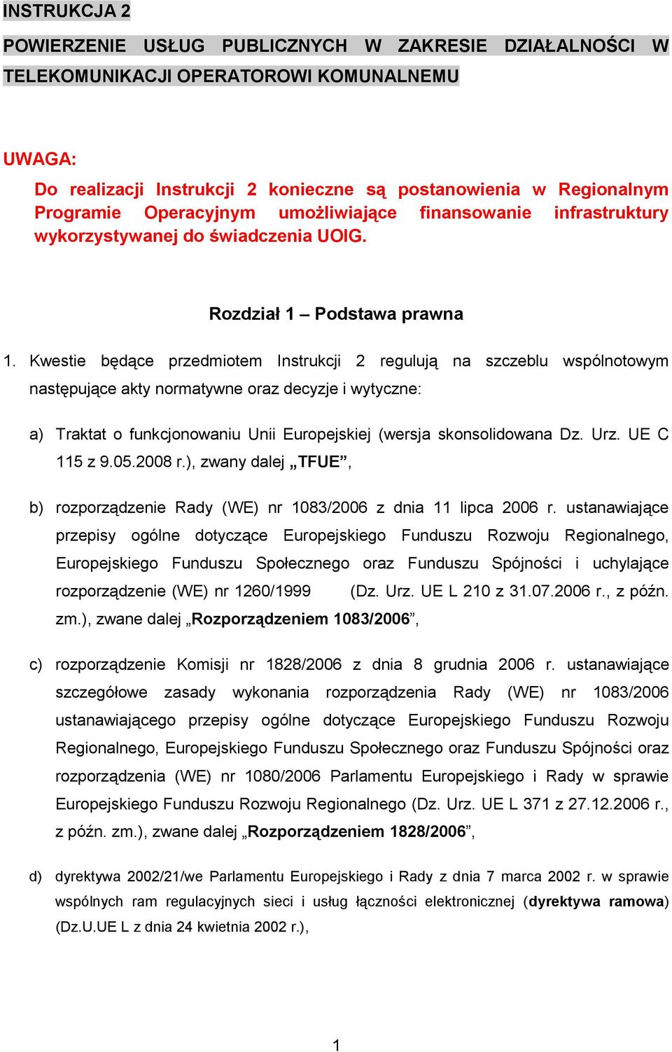 Kwestie będące przedmiotem Instrukcji 2 regulują na szczeblu wspólnotowym następujące akty normatywne oraz decyzje i wytyczne: a) Traktat o funkcjonowaniu Unii Europejskiej (wersja skonsolidowana Dz.