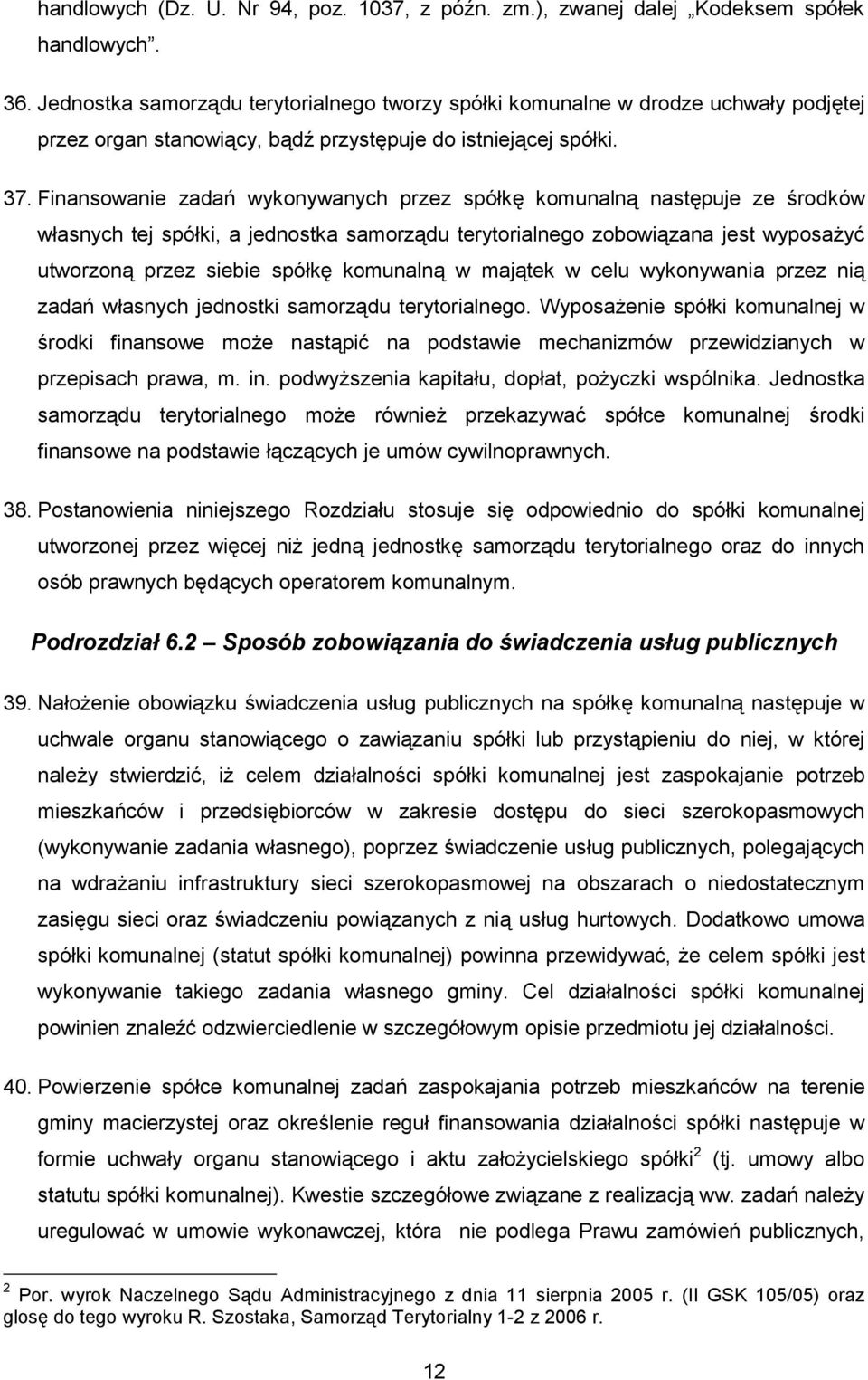 Finansowanie zadań wykonywanych przez spółkę komunalną następuje ze środków własnych tej spółki, a jednostka samorządu terytorialnego zobowiązana jest wyposażyć utworzoną przez siebie spółkę