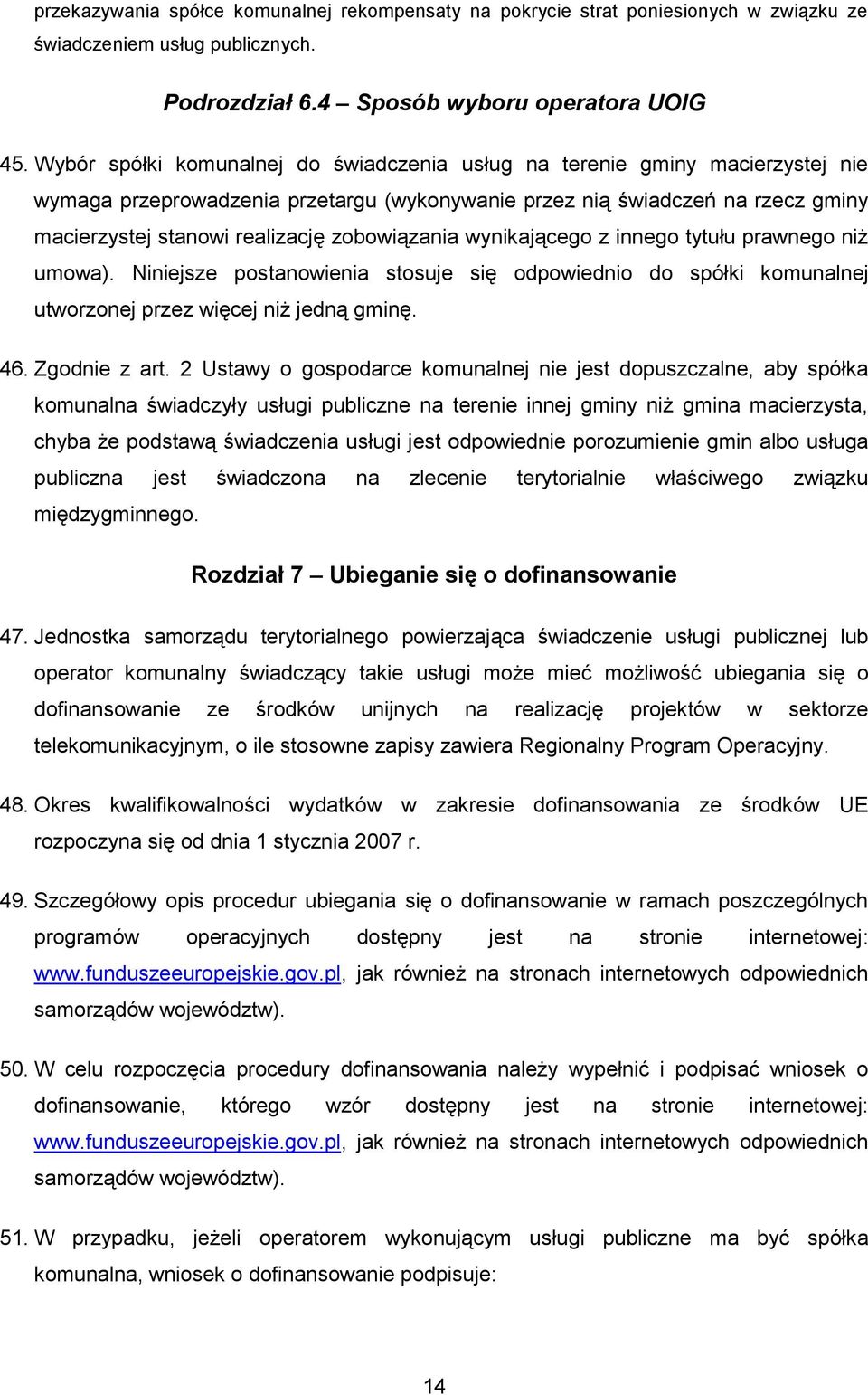 zobowiązania wynikającego z innego tytułu prawnego niż umowa). Niniejsze postanowienia stosuje się odpowiednio do spółki komunalnej utworzonej przez więcej niż jedną gminę. 46. Zgodnie z art.