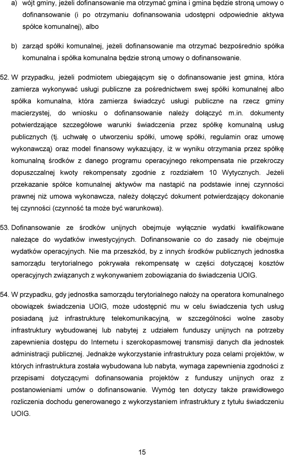 W przypadku, jeżeli podmiotem ubiegającym się o dofinansowanie jest gmina, która zamierza wykonywać usługi publiczne za pośrednictwem swej spółki komunalnej albo spółka komunalna, która zamierza