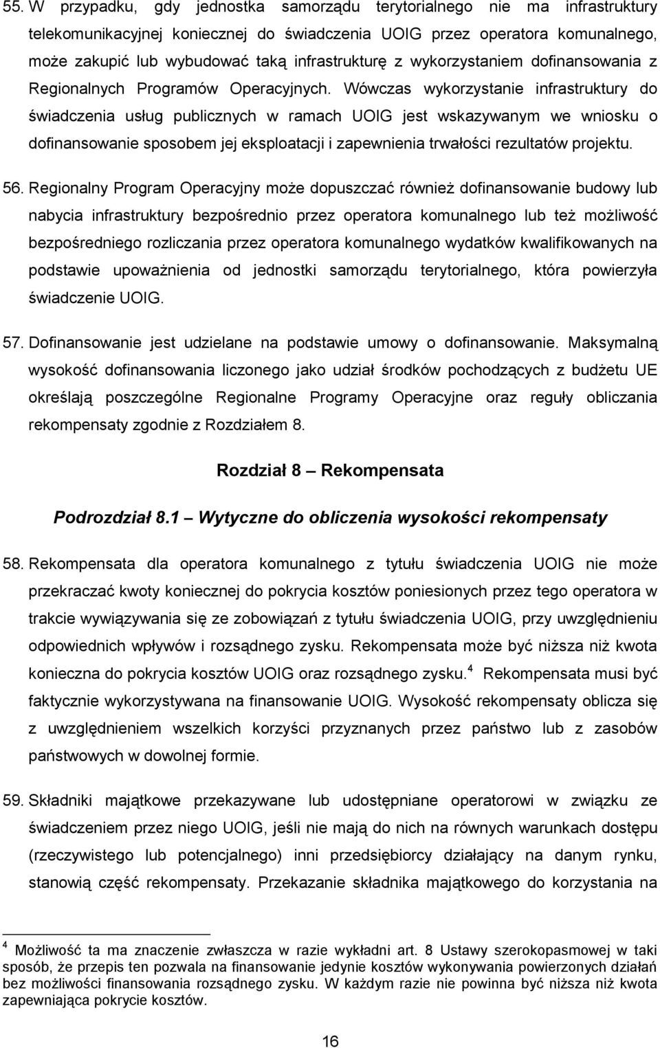 Wówczas wykorzystanie infrastruktury do świadczenia usług publicznych w ramach UOIG jest wskazywanym we wniosku o dofinansowanie sposobem jej eksploatacji i zapewnienia trwałości rezultatów projektu.