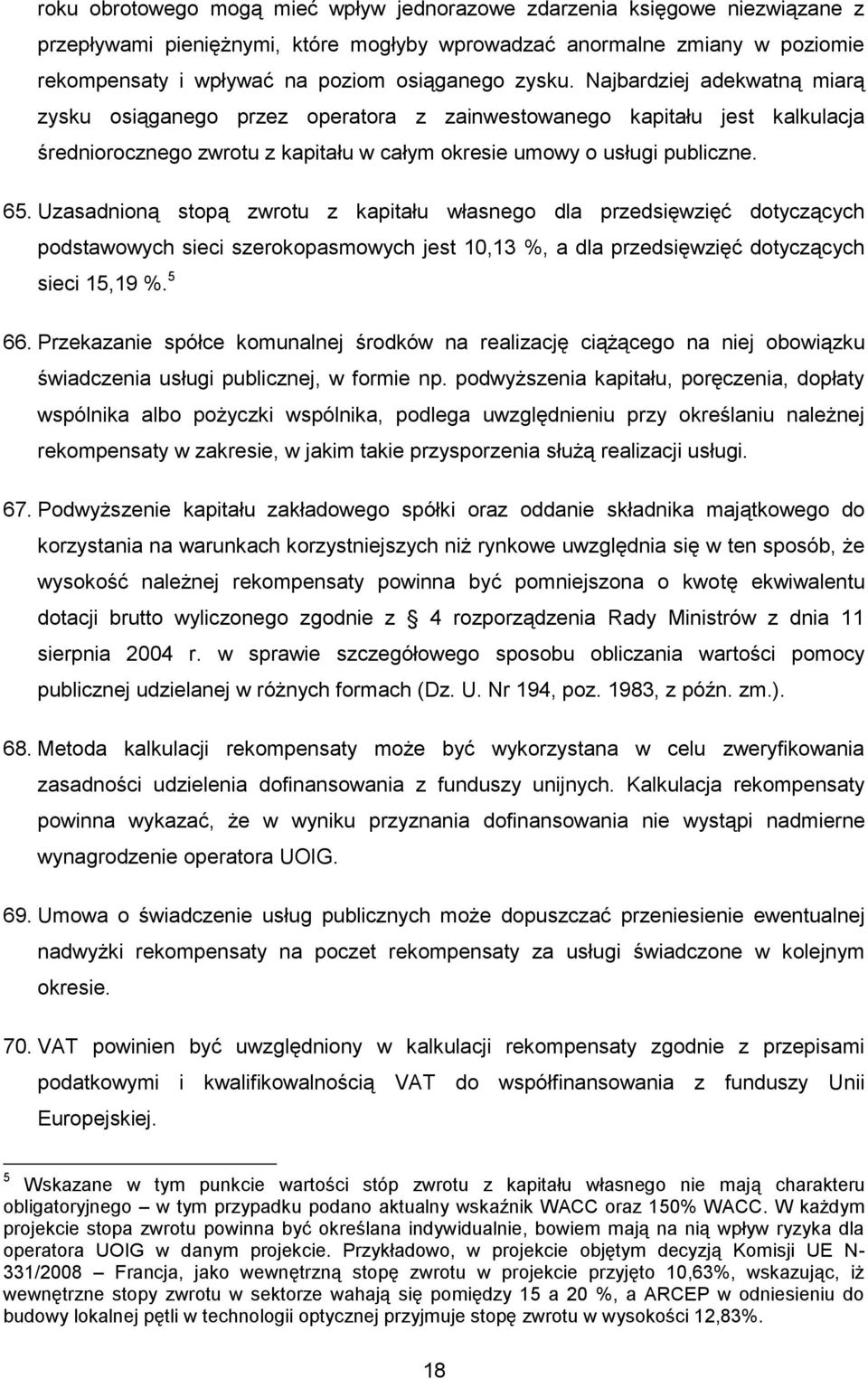 Uzasadnioną stopą zwrotu z kapitału własnego dla przedsięwzięć dotyczących podstawowych sieci szerokopasmowych jest 10,13 %, a dla przedsięwzięć dotyczących sieci 15,19 %. 5 66.