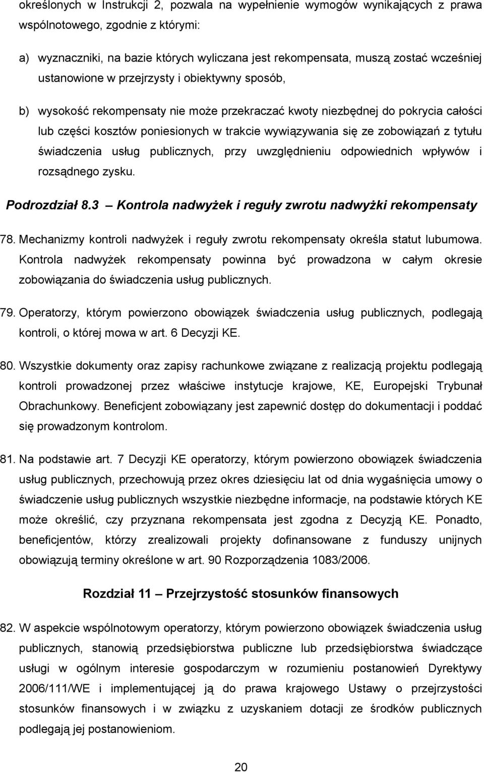 zobowiązań z tytułu świadczenia usług publicznych, przy uwzględnieniu odpowiednich wpływów i rozsądnego zysku. Podrozdział 8.3 Kontrola nadwyżek i reguły zwrotu nadwyżki rekompensaty 78.