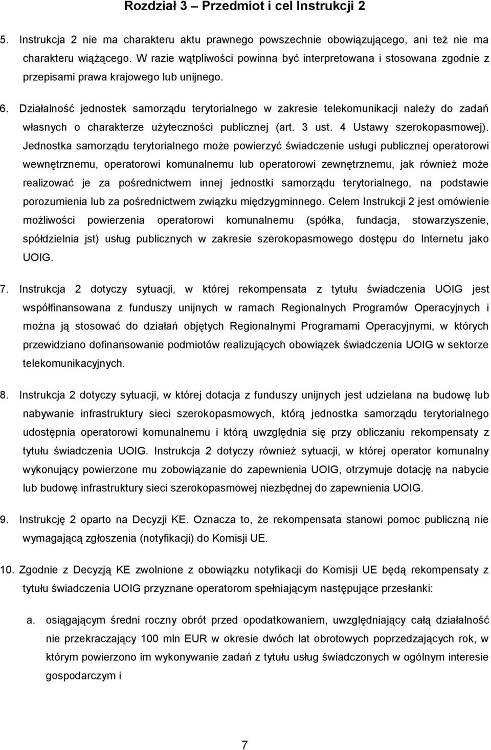 Działalność jednostek samorządu terytorialnego w zakresie telekomunikacji należy do zadań własnych o charakterze użyteczności publicznej (art. 3 ust. 4 Ustawy szerokopasmowej).