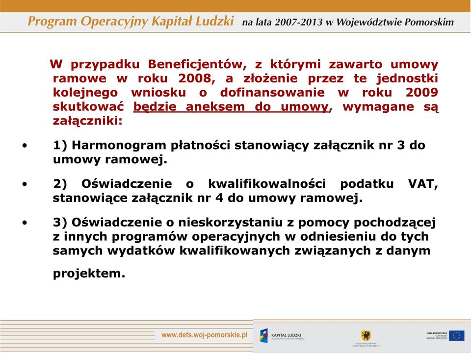 3 do umowy ramowej. 2) Oświadczenie o kwalifikowalności podatku VAT, stanowiące załącznik nr 4 do umowy ramowej.