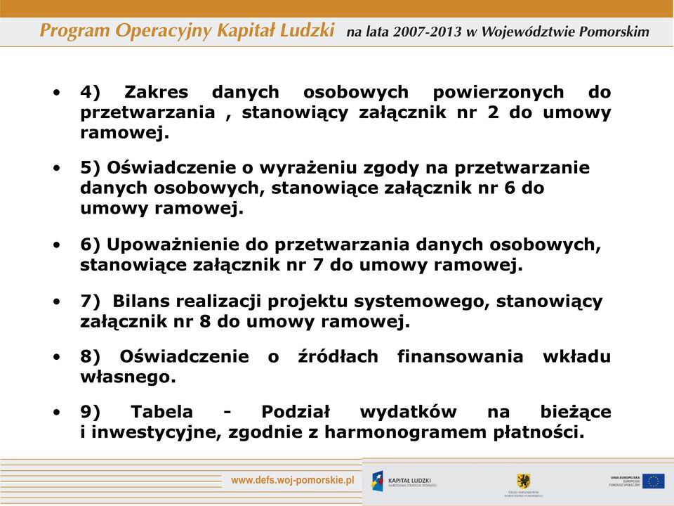 6) Upoważnienie do przetwarzania danych osobowych, stanowiące załącznik nr 7 do umowy ramowej.