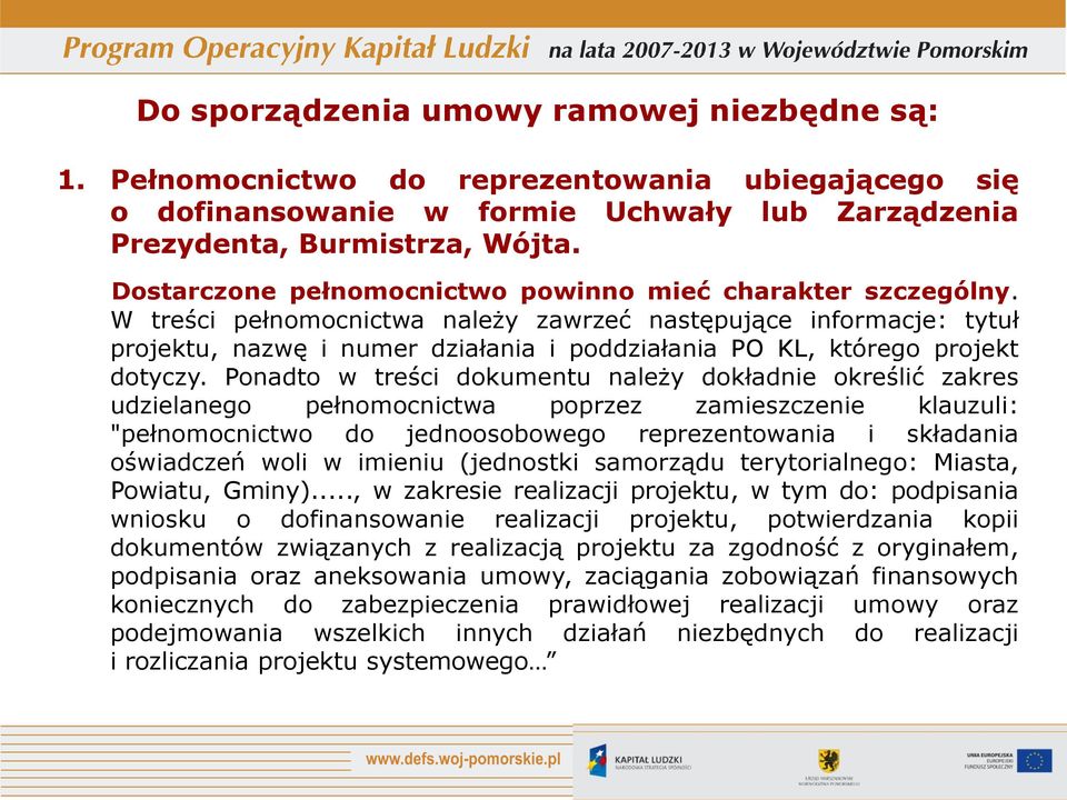 W treści pełnomocnictwa należy zawrzeć następujące informacje: tytuł projektu, nazwę i numer działania i poddziałania PO KL, którego projekt dotyczy.
