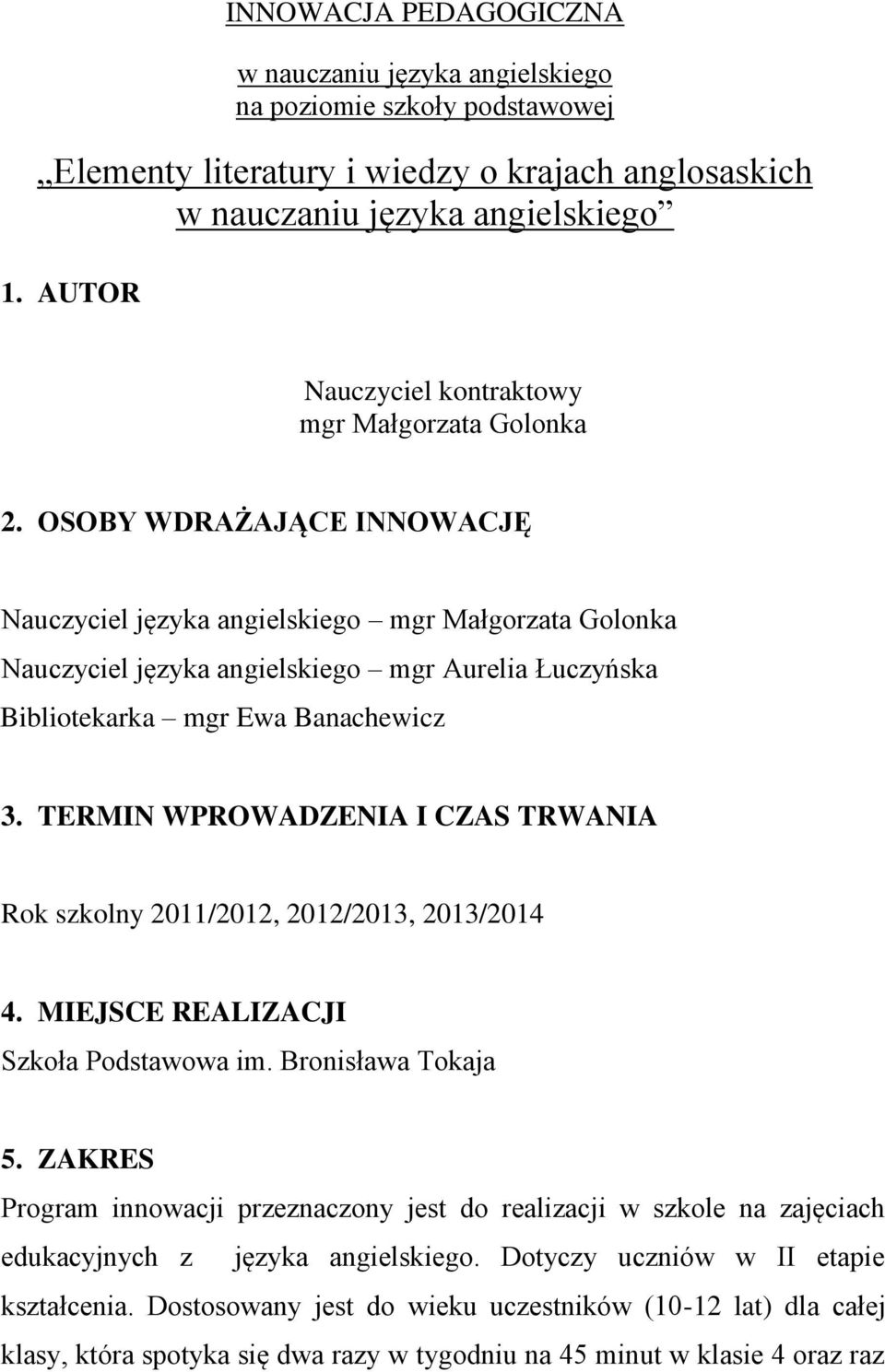 OSOBY WDRAŻAJĄCE INNOWACJĘ Nauczyciel języka angielskiego mgr Małgorzata Golonka Nauczyciel języka angielskiego mgr Aurelia Łuczyńska Bibliotekarka mgr Ewa Banachewicz 3.