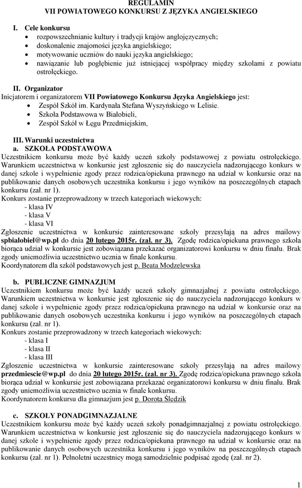 już istniejącej współpracy między szkołami z powiatu ostrołęckiego. II. Organizator Inicjatorem i organizatorem VII Powiatowego Konkursu Języka Angielskiego jest: Zespół Szkół im.