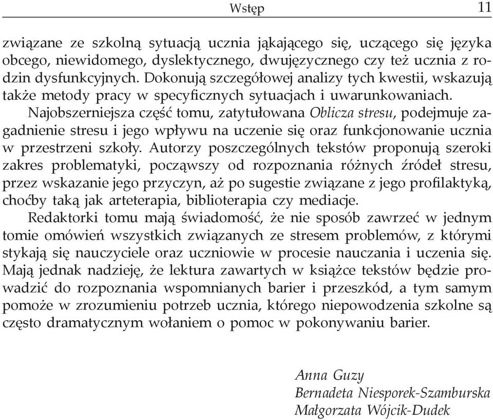 Najobszerniejsza część tomu, zatytułowana Oblicza stresu, podejmuje zagadnienie stresu i jego wpływu na uczenie się oraz funkcjonowanie ucznia w przestrzeni szkoły.
