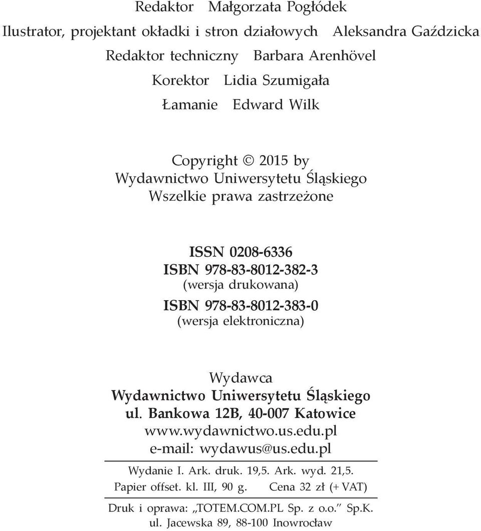 978-83-8012-383-0 (wersja elektroniczna) Wydawca Wydawnictwo Uniwersytetu Śląskiego ul. Bankowa 12B, 40-007 Katowice www.wydawnictwo.us.edu.pl e-mail: wydawus@us.edu.pl Wydanie I.