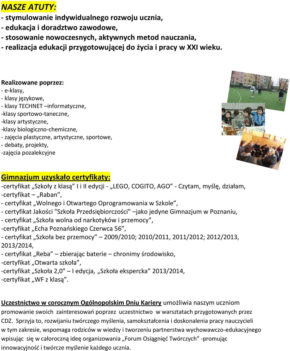 Realizowane poprzez: - e-klasy, - klasy językowe, - klasy TECHNET informatyczne, -klasy sportowo-taneczne, -klasy artystyczne, -klasy biologiczno-chemiczne, - zajęcia plastyczne, artystyczne,