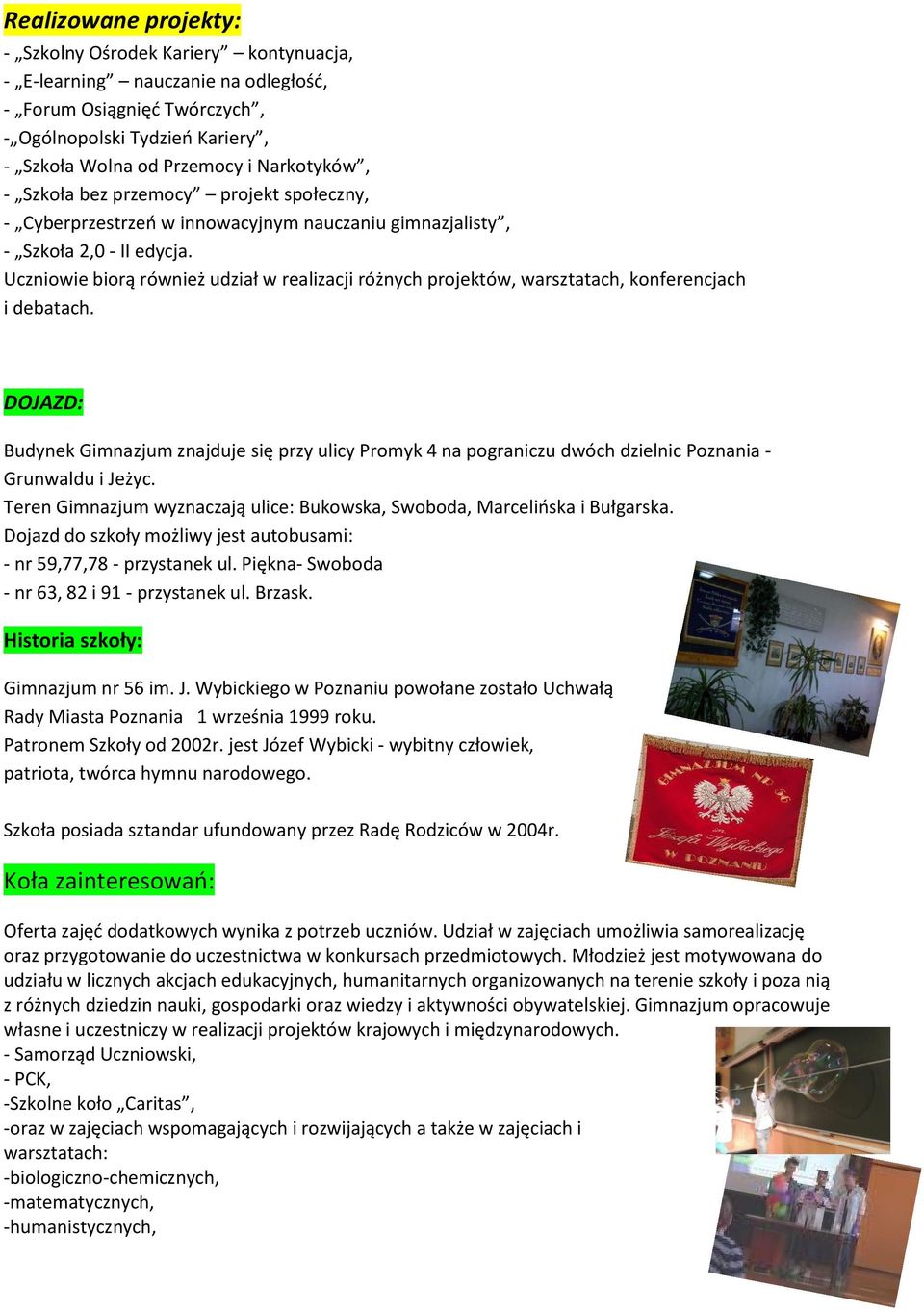 Uczniowie biorą również udział w realizacji różnych projektów, warsztatach, konferencjach i debatach.