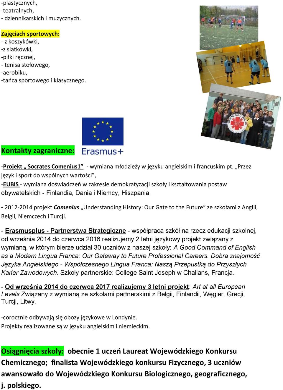 Przez język i sport do wspólnych wartości, -EUBIS - wymiana doświadczeń w zakresie demokratyzacji szkoły i kształtowania postaw obywatelskich - Finlandia, Dania i Niemcy, Hiszpania.