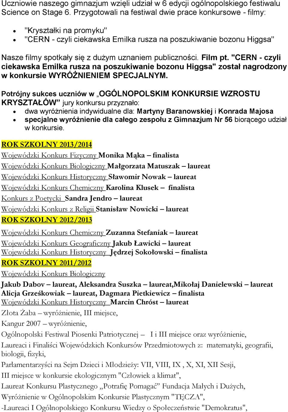 publiczności. Film pt. "CERN - czyli ciekawska Emilka rusza na poszukiwanie bozonu Higgsa" został nagrodzony w konkursie WYRÓŻNIENIEM SPECJALNYM.