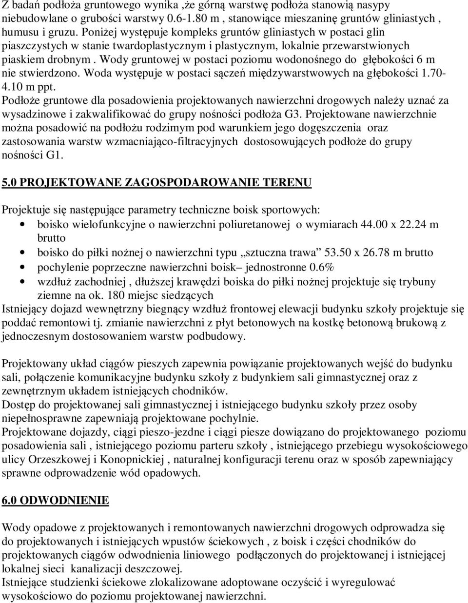 Wody gruntowej w postaci poziomu wodonośnego do głębokości 6 m nie stwierdzono. Woda występuje w postaci sączeń międzywarstwowych na głębokości 1.70-4.10 m ppt.