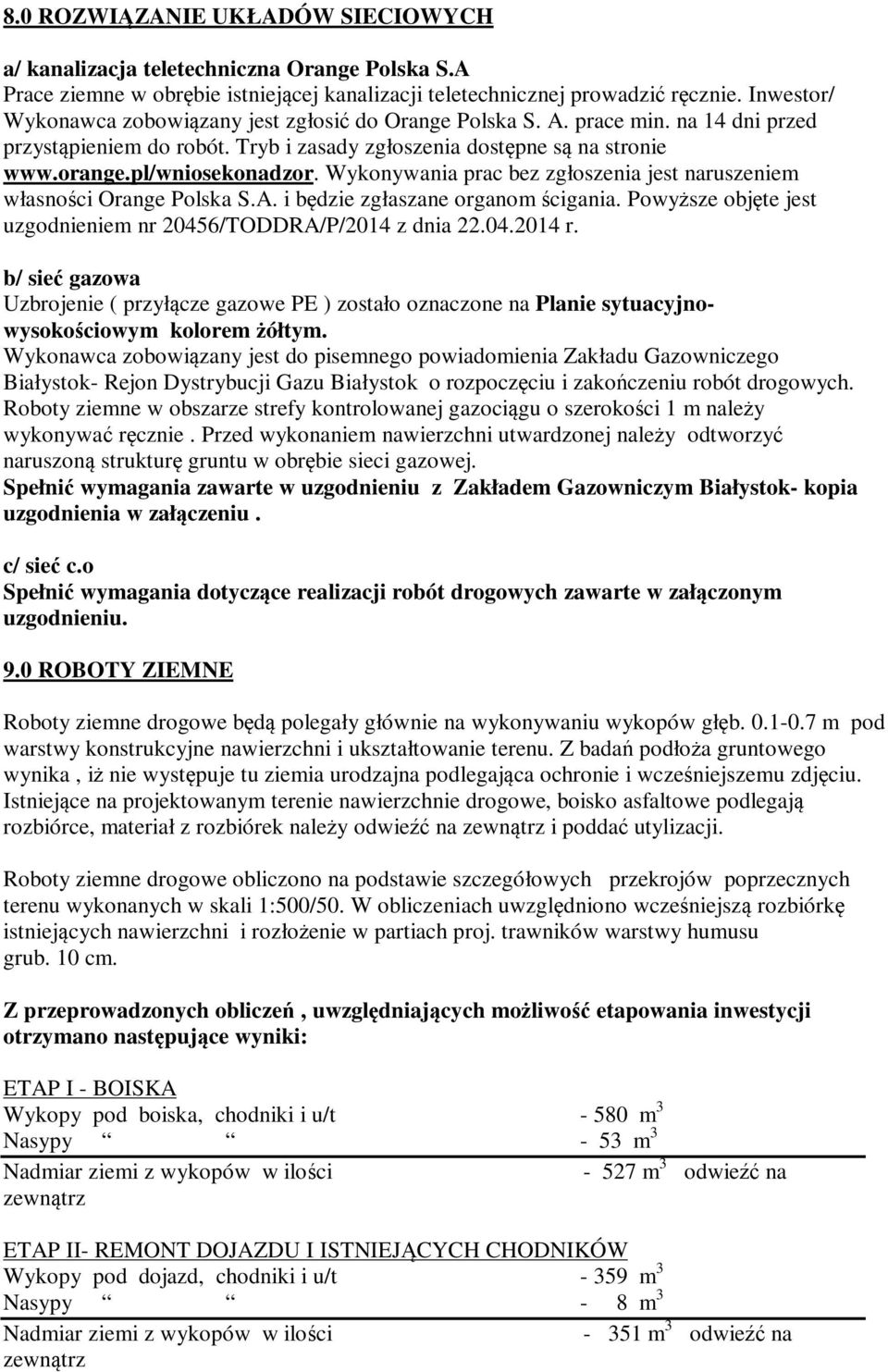 Wykonywania prac bez zgłoszenia jest naruszeniem własności Orange Polska S.A. i będzie zgłaszane organom ścigania. Powyższe objęte jest uzgodnieniem nr 20456/TODDRA/P/2014 z dnia 22.04.2014 r.