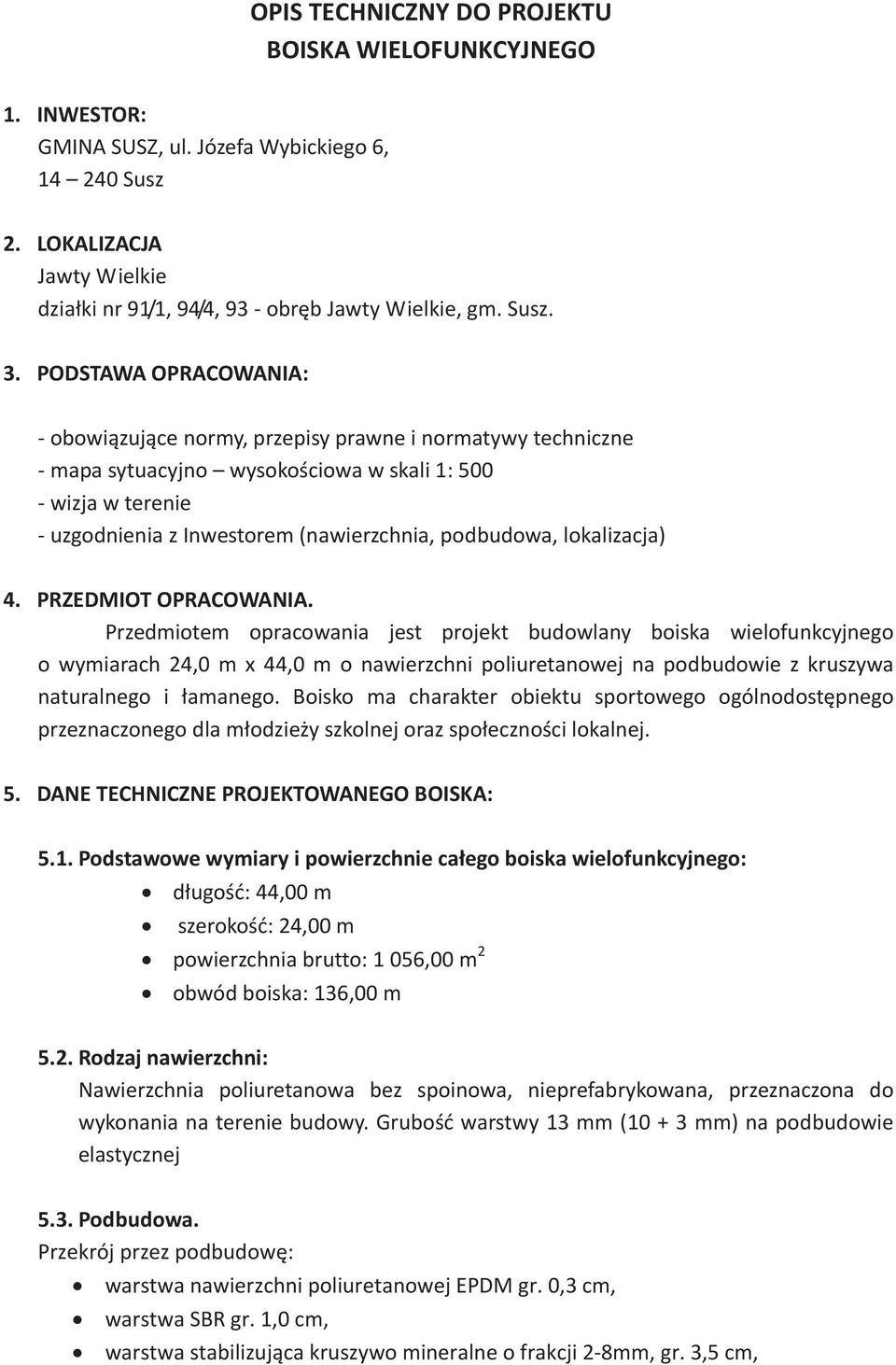 PRZEDMIOTOPRACOWANIA. Przedmiotem opracowania jest projekt budowlany boiska wielofunkcyjnego owymiarach24,0mx44,0monawierzchnipoliuretanowejnapodbudowiezkruszywa naturalnego i amanego.