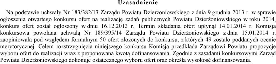 Termin składania ofert upłynął 14.01.2014 r. Komisja konkursowa powołana uchwałą Nr 189/395/14 Zarządu Powiatu Dzierżoniowskiego z dnia 15.01.2014 r. zaopiniowała pod względem formalnym 50 ofert złożonych do konkursu, z których 49 zostało poddanych ocenie merytorycznej.