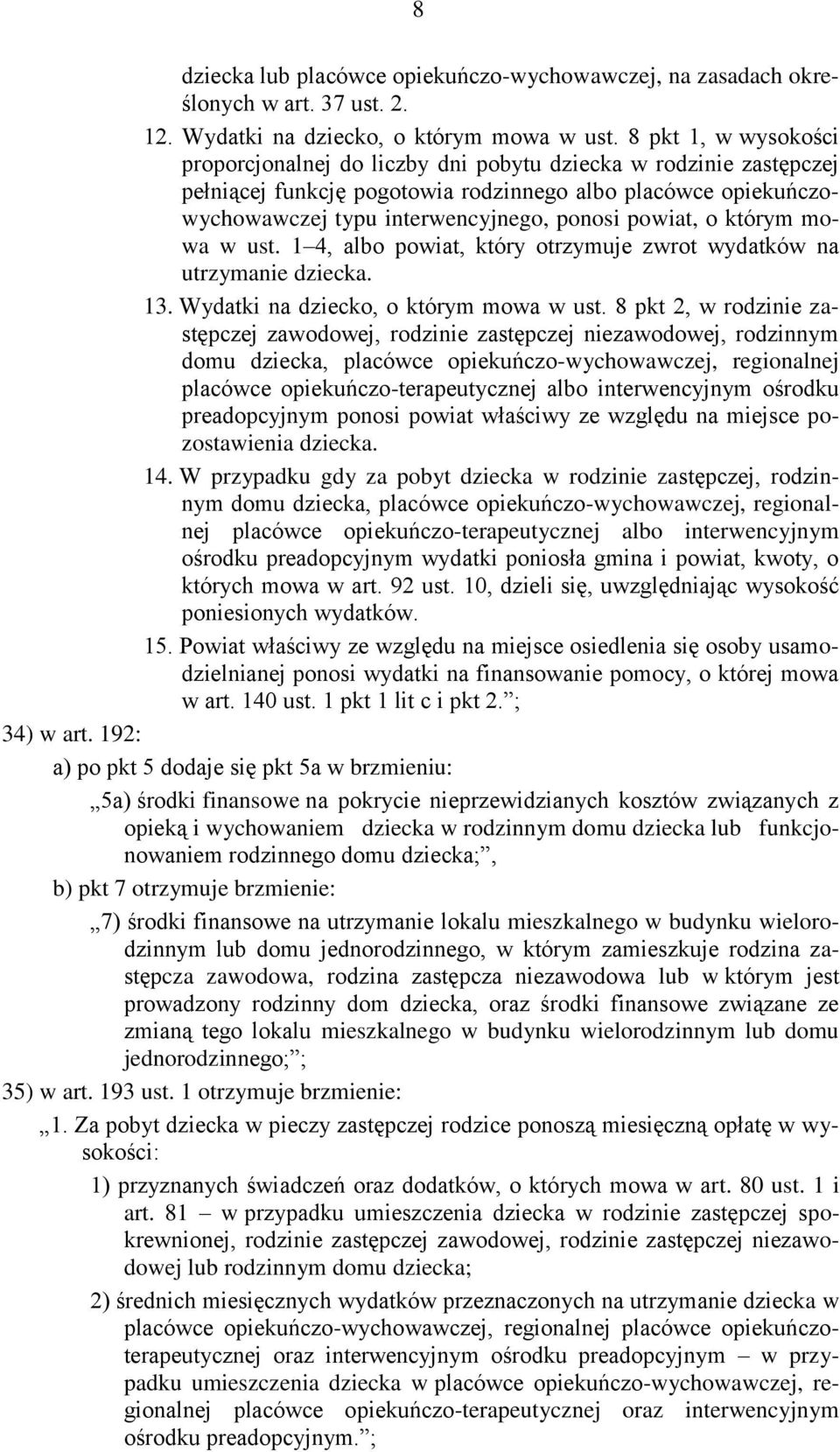 powiat, o którym mowa w ust. 1 4, albo powiat, który otrzymuje zwrot wydatków na utrzymanie dziecka. 13. Wydatki na dziecko, o którym mowa w ust.