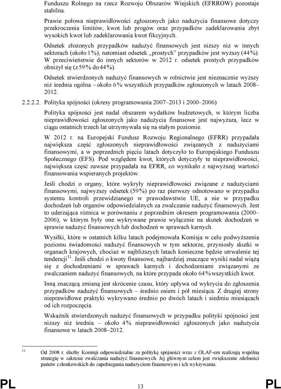 Odsetek złożonych przypadków nadużyć finansowych jest niższy niż w innych sektorach (około 1 %), natomiast odsetek prostych przypadków jest wyższy (44%). W przeciwieństwie do innych sektorów w 2012 r.