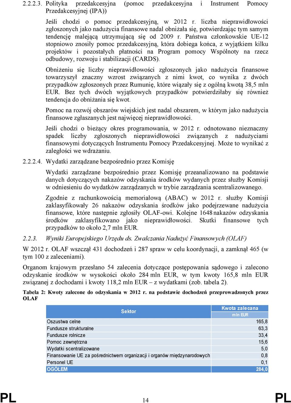 Państwa członkowskie UE-12 stopniowo znosiły pomoc przedakcesyjną, która dobiega końca, z wyjątkiem kilku projektów i pozostałych płatności na Program pomocy Wspólnoty na rzecz odbudowy, rozwoju i