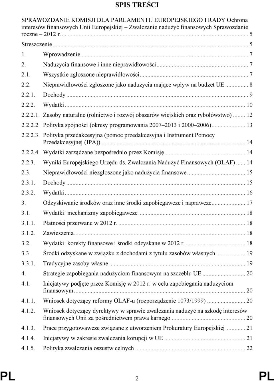 .. 9 2.2.2. Wydatki... 10 2.2.2.1. Zasoby naturalne (rolnictwo i rozwój obszarów wiejskich oraz rybołówstwo)... 12 2.2.2.2. Polityka spójności (okresy programowania 2007 2013 