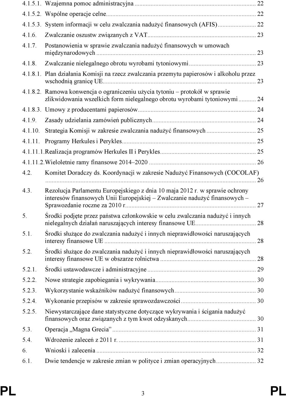 .. 23 4.1.8.1. Plan działania Komisji na rzecz zwalczania przemytu papierosów i alkoholu przez wschodnią granicę UE... 23 4.1.8.2. Ramowa konwencja o ograniczeniu użycia tytoniu protokół w sprawie zlikwidowania wszelkich form nielegalnego obrotu wyrobami tytoniowymi.