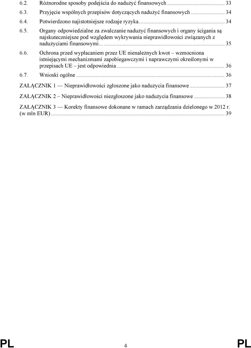 6. Ochrona przed wypłacaniem przez UE nienależnych kwot wzmocniona istniejącymi mechanizmami zapobiegawczymi i naprawczymi określonymi w przepisach UE jest odpowiednia... 36 6.7. Wnioski ogólne.