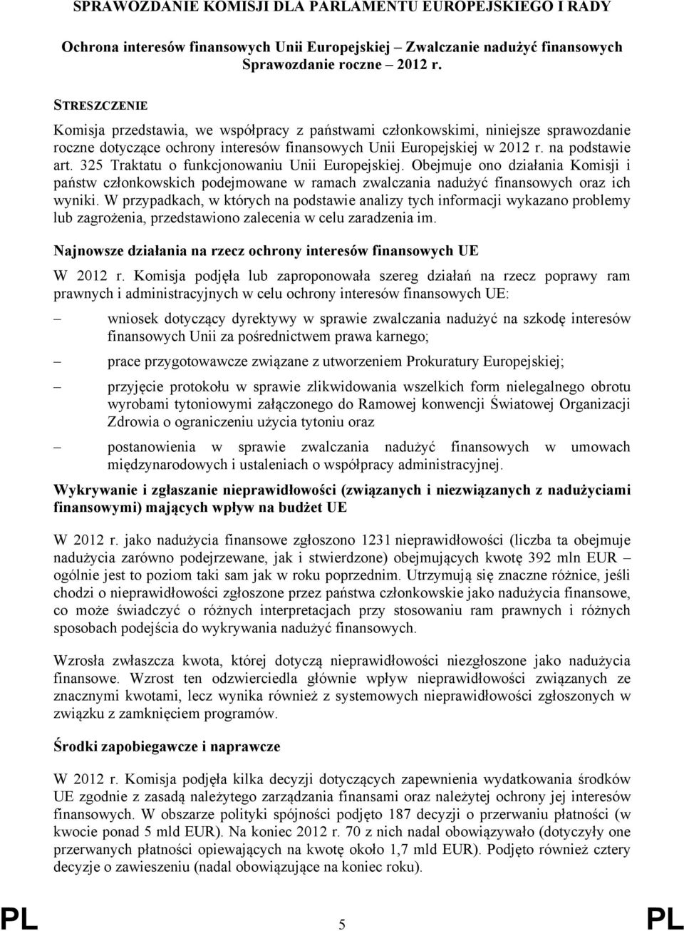 325 Traktatu o funkcjonowaniu Unii Europejskiej. Obejmuje ono działania Komisji i państw członkowskich podejmowane w ramach zwalczania nadużyć finansowych oraz ich wyniki.